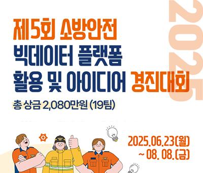 제5회 소방안전 빅데이터 플랫폼 활용 및 아이디어 경진대회
총 상금 2,080만원(19팀)
진행일정 
1.공모접수 : 25.6.23.(월)~25.8.8.(금)
2.(1차)서류평가 : 25.8.11.(월)~25.8.15.(월)
3.(2차)발표평가 : 25.9.8.(월)~25.9.12.(금)
4.시상식 : 9월말
※일정은 진행상황에 따라 변경될 수 있으며, 평가 결과는 개별통보
참가자격 : 소방안전 및 빅데이터에 관심 있는 국민 누구나(개인 또는 팀4인이내)
2025.06.23(월)~08.08.(금)