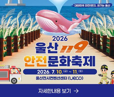 대한민국 안전1번지, 여기는 울산
2026 울산 119 안전문화축제
2026.7.10.(금)~11.(토)
울산전시컨벤션센터(Ueco)
자세한내용 보기